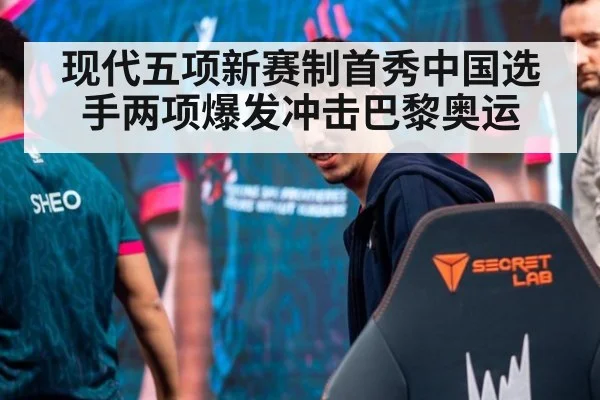现代五项新赛制首秀中国选手两项爆发冲击巴黎奥运