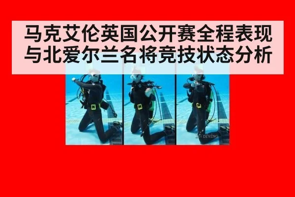 马克艾伦英国公开赛全程表现与北爱尔兰名将竞技状态分析